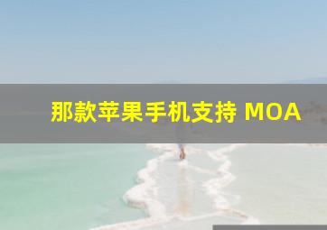 那款苹果手机支持 MOA